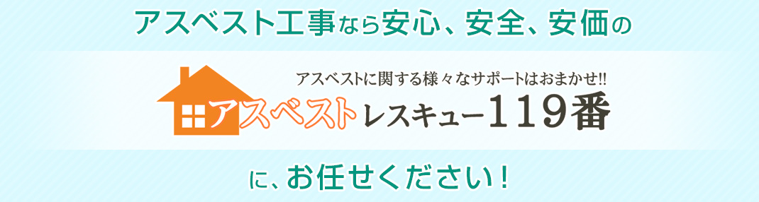 アスベスト工事なら安心、安全、安価のアスベストレスキュー119番にお任せ